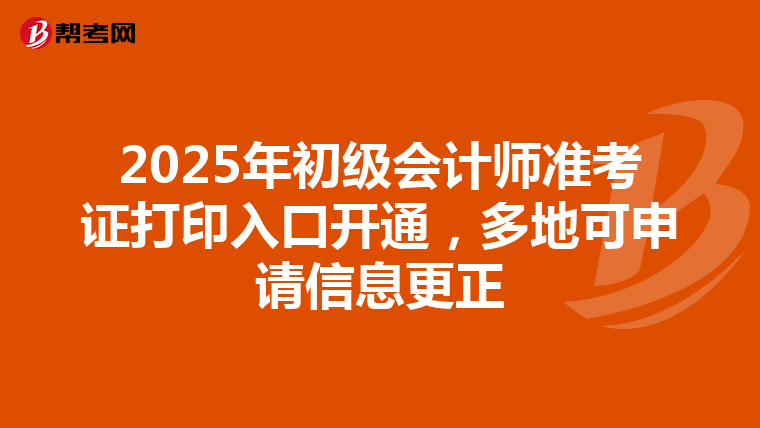 2025年初级会计师准考证打印入口开通，多地可申请信息更正
