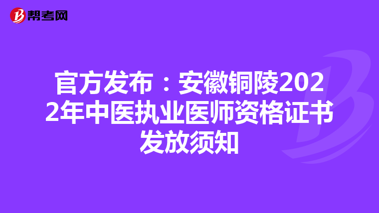 官方发布：安徽铜陵2022年中医执业医师资格证书发放须知
