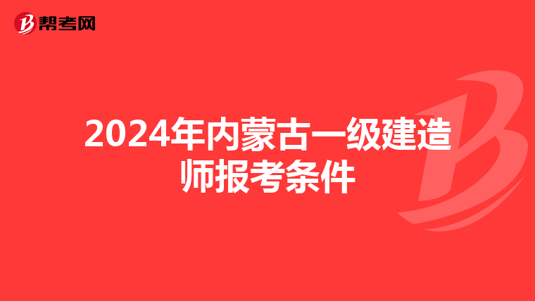 2024年内蒙古一级建造师报考条件