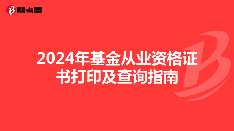 2024年基金从业资格证书打印及查询指南