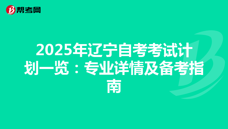 2025年辽宁自考考试计划一览：专业详情及备考指南