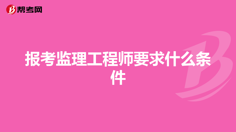 报考监理工程师要求什么条件