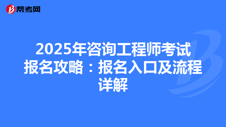 2025年咨詢工程師考試報名攻略：報名入口及流程詳解