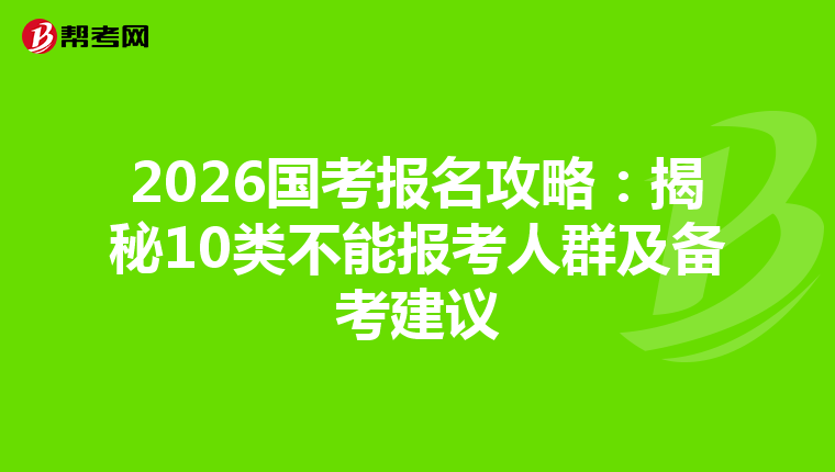 2026国考报名攻略：揭秘10类不能报考人群及备考建议