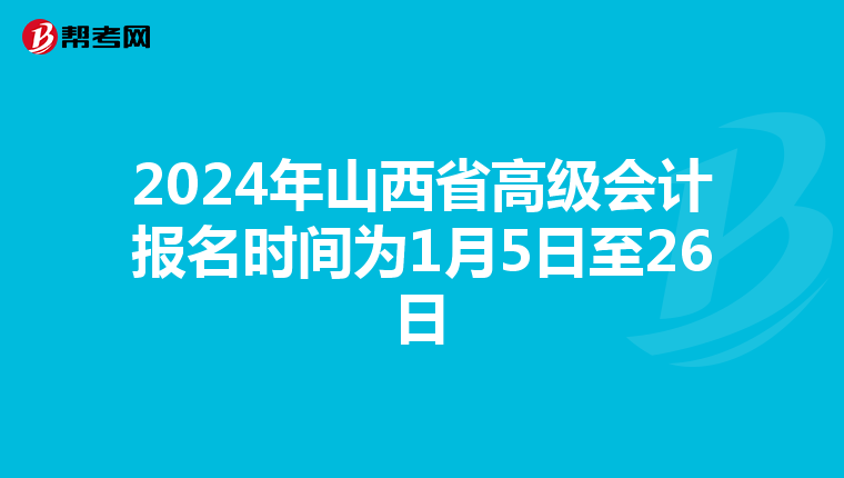 2024年山西省高级会计报名时间为1月5日至26日