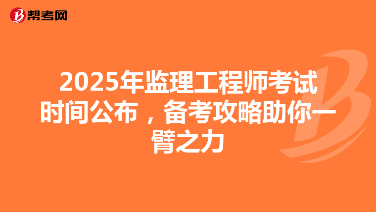 2025年监理工程师考试时间公布，备考攻略助你一臂之力