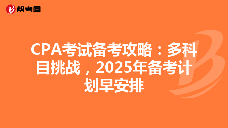 CPA考试备考攻略：多科目挑战，2025年备考计划早安排
