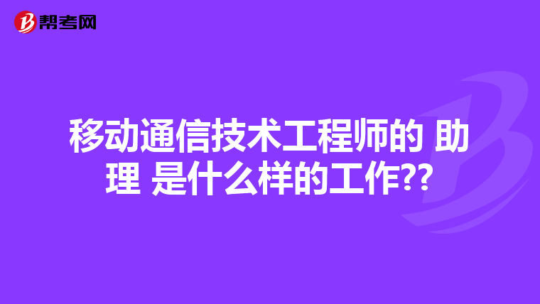 移动通信技术工程师的 助理 是什么样的工作??