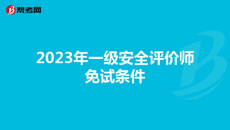 2023年一级安全评价师免试条件