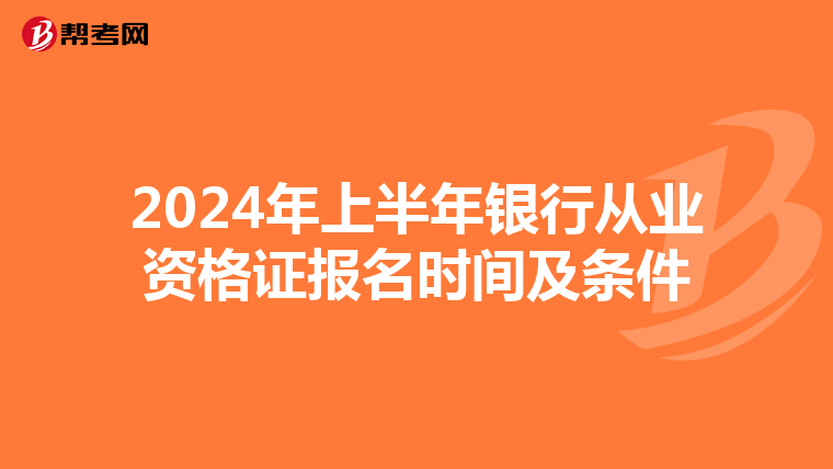 2024年上半年銀行從業(yè)資格證報(bào)名時(shí)間及條件