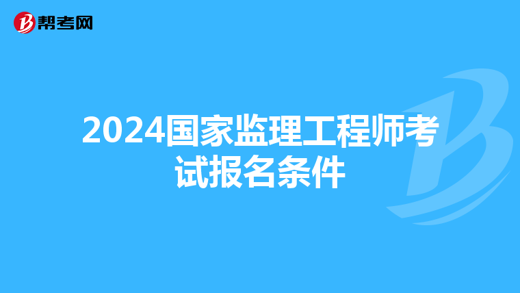2024国家监理工程师考试报名条件