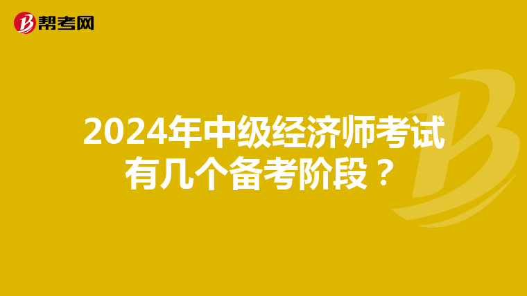 2024年中级经济师考试有几个备考阶段？