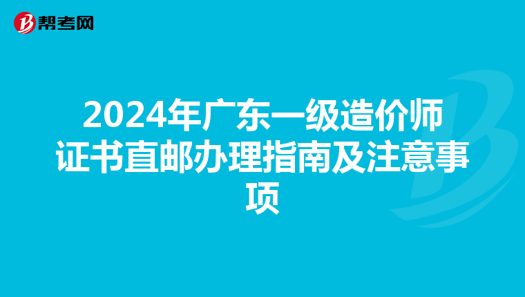 2024年广东一级造价师证书直邮办理指南及注意事项