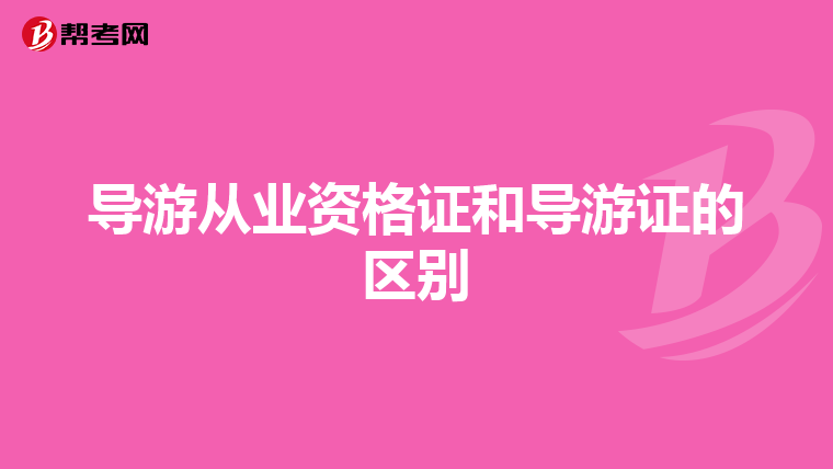 导游从业资格证和导游证的区别