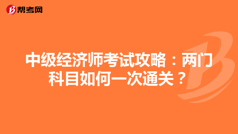 中级经济师考试攻略：两门科目如何一次通关？
