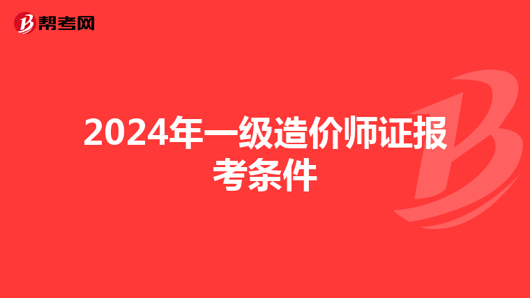 2024年一级造价师证报考条件