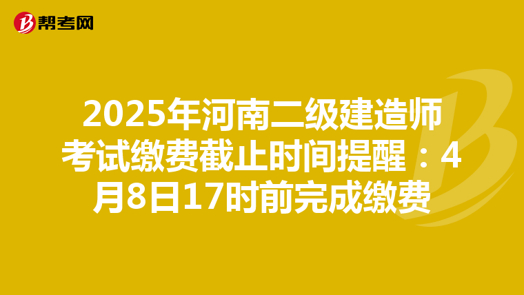 2025年河南二級建造師考試繳費截止時間提醒：4月8日17時前完成繳費