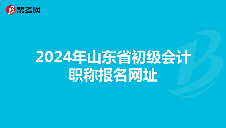 2024年山东省初级会计职称报名网址
