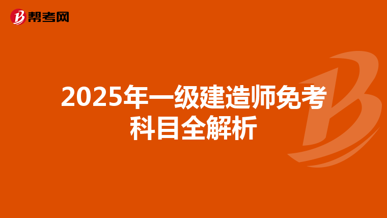 2025年一级建造师免考科目全解析