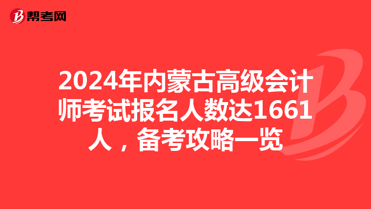 2024年內蒙古高級會計師考試報名人數達1661人，備考攻略一覽
