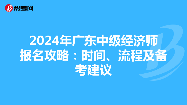 2024年广东中级经济师报名攻略：时间、流程及备考建议