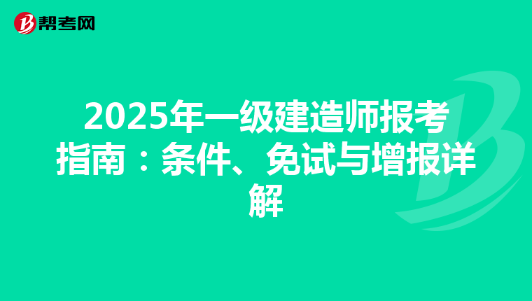 2025年一级建造师报考指南：条件、免试与增报详解