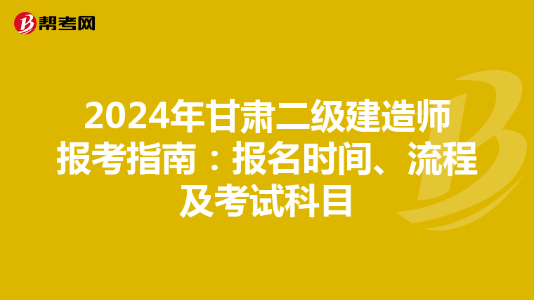 2024年甘肃二级建造师报考指南：报名时间、流程及考试科目