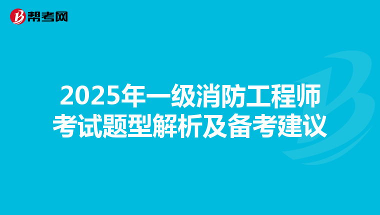 2025年一级消防工程师考试题型解析及备考建议