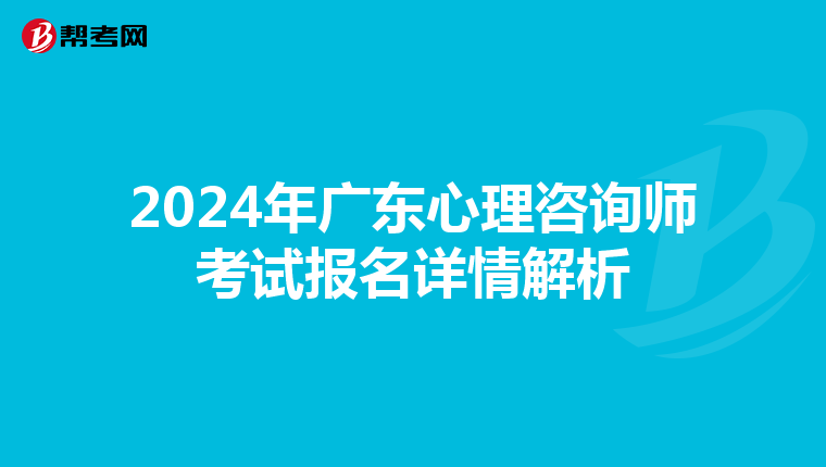 2024年廣東心理咨詢師考試報名詳情解析
