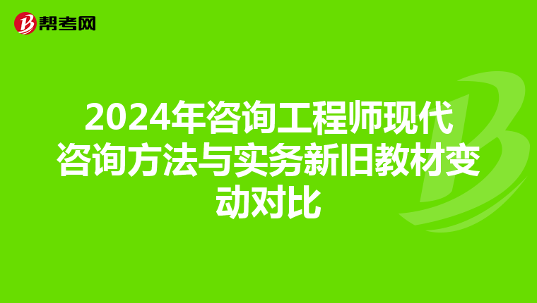 2024年咨询工程师现代咨询方法与实务新旧教材变动对比