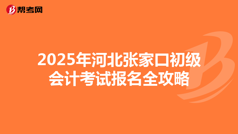2025年河北张家口初级会计考试报名全攻略