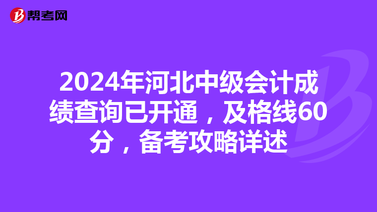 2024年河北中級會計成績查詢已開通，及格線60分，備考攻略詳述