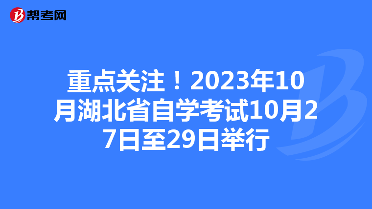 重点关注！2023年10月湖北省自学考试10月27日至29日举行