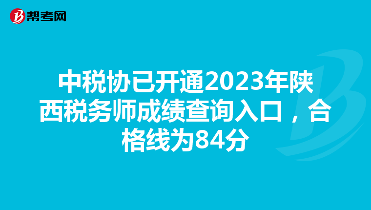中税协已开通2023年陕西税务师成绩查询入口，合格线为84分
