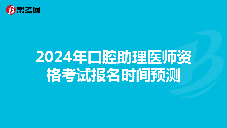 2024年口腔助理医师资格考试报名时间预测