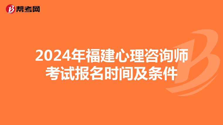 2024年福建心理咨询师考试报名时间及条件