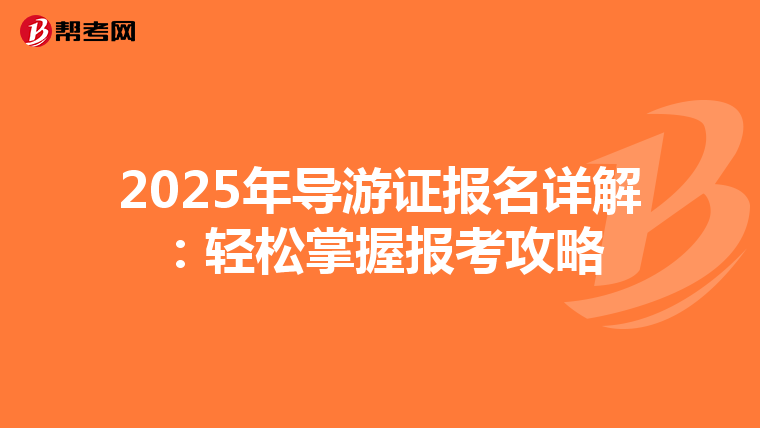 2025年导游证报名详解：轻松掌握报考攻略