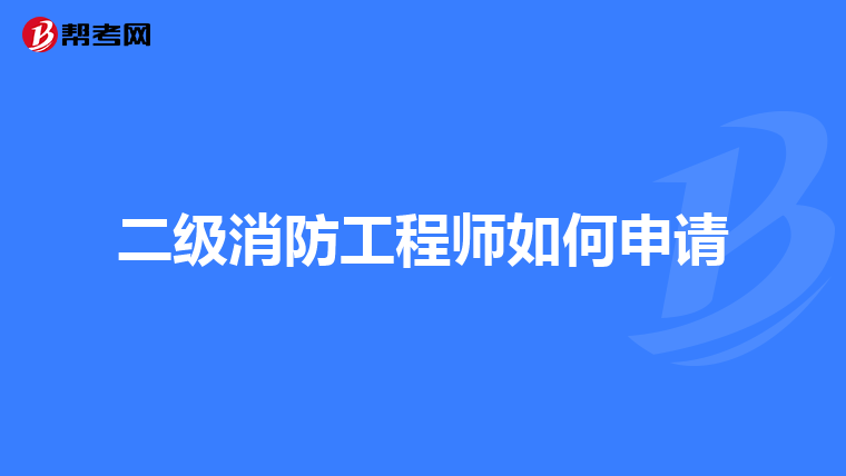 二级消防工程师如何申请