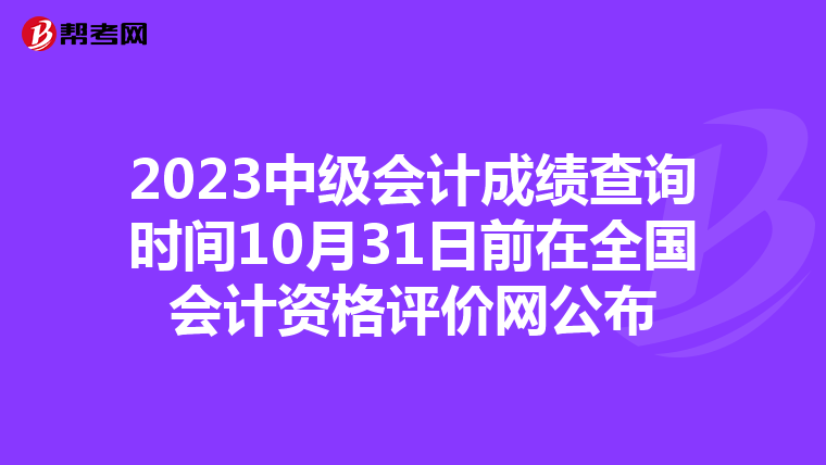 2023中级会计成绩查询时间10月31日前在全国会计资格评价网公布