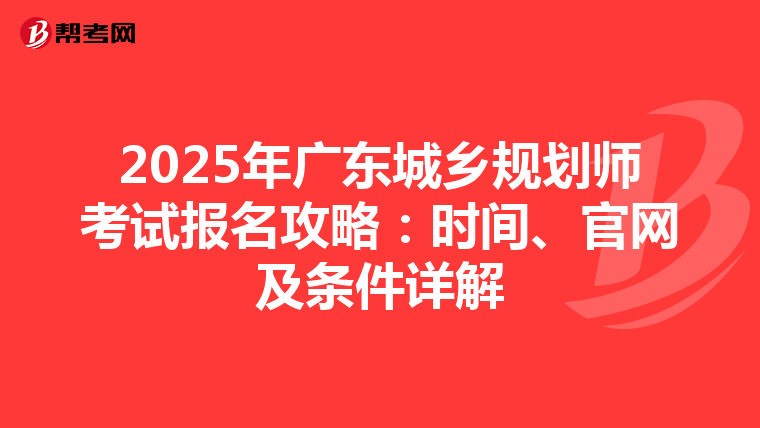 2025年广东城乡规划师考试报名攻略：时间、官网及条件详解