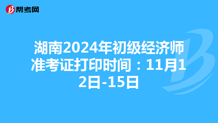 湖南2024年初級經濟師準考證打印時間：11月12日-15日