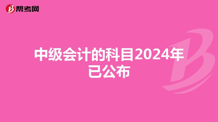 中級會計的科目2024年已公布