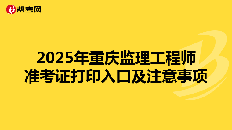 2025年重庆监理工程师准考证打印入口及注意事项