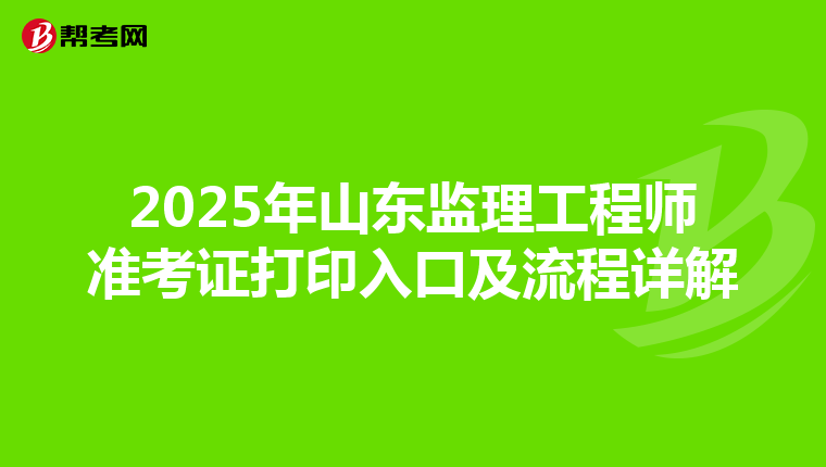 2025年山东监理工程师准考证打印入口及流程详解