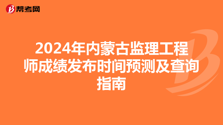 2024年内蒙古监理工程师成绩发布时间预测及查询指南