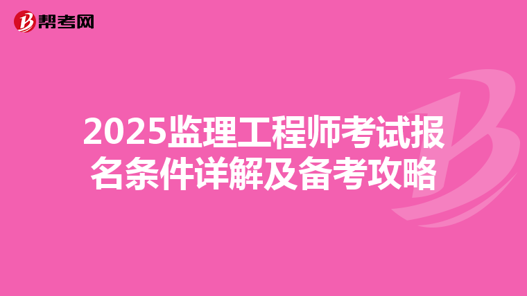 2025监理工程师考试报名条件详解及备考攻略
