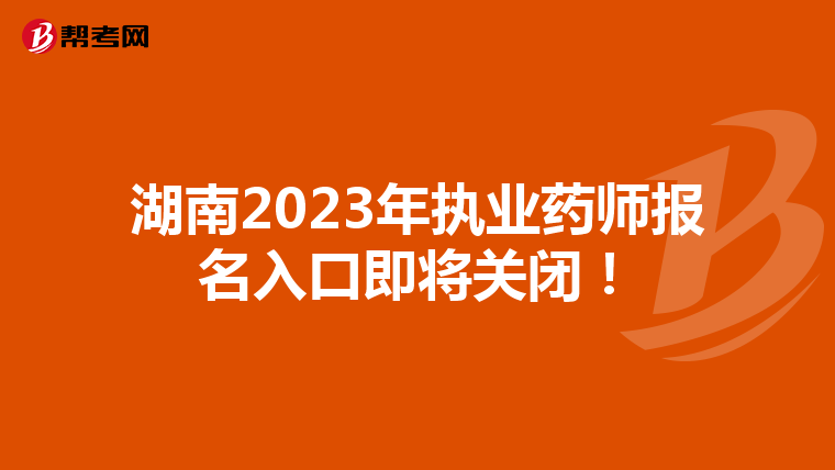 湖南2023年执业药师报名入口即将关闭！