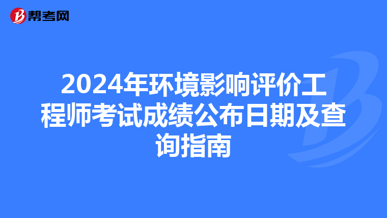2024年环境影响评价工程师考试成绩公布日期及查询指南