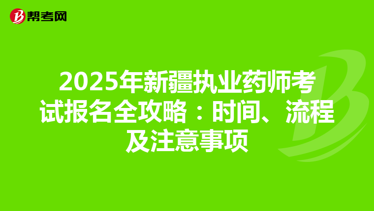2025年新疆执业药师考试报名全攻略：时间、流程及注意事项