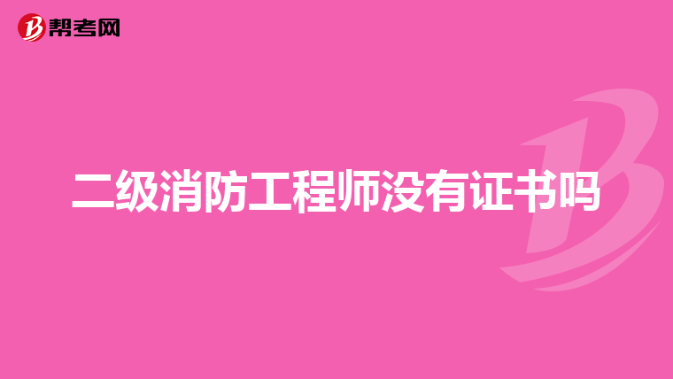 二级消防工程师没有证书吗